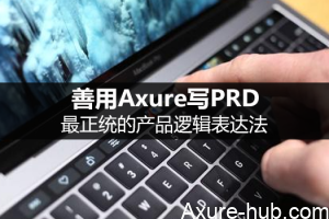 善用Axure写PRD，最正统的产品逻辑表达法