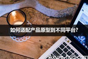 Axure用例：如何适配产品原型到不同平台?